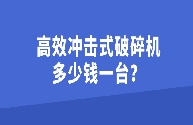 高效冲击式破碎机多少钱一台？