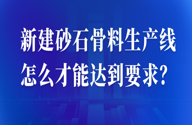 新建砂石骨料生产线怎么才能达到要求？ 