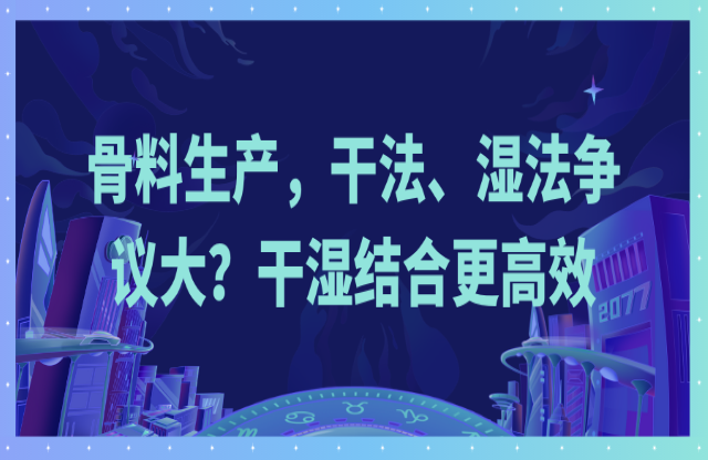 骨料生产，干法、湿法争议大？干湿结合更高效