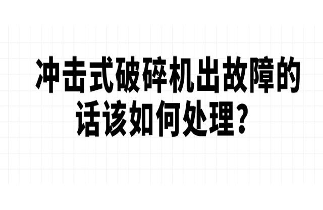 冲击式破碎机出故障的话该如何处理？