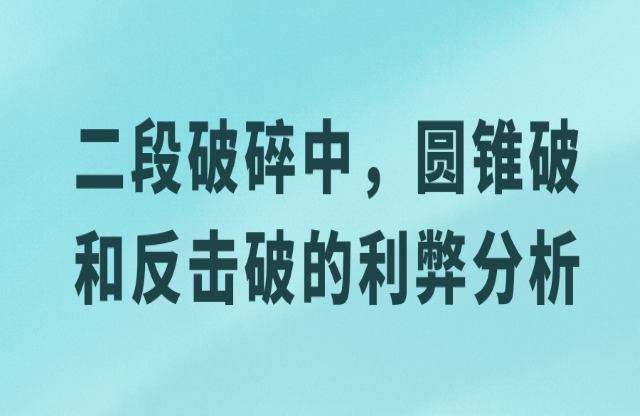 二级破碎中，圆锥破与反击破的利弊分析