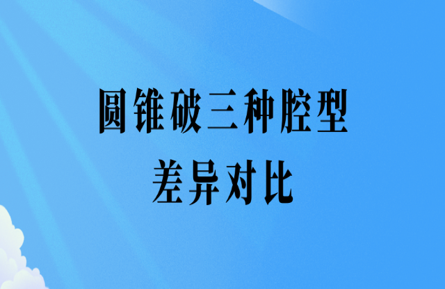 圆锥破三种腔型差异对比