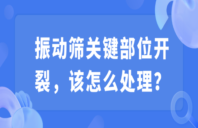 振动筛关键部位开裂，该怎么处理？