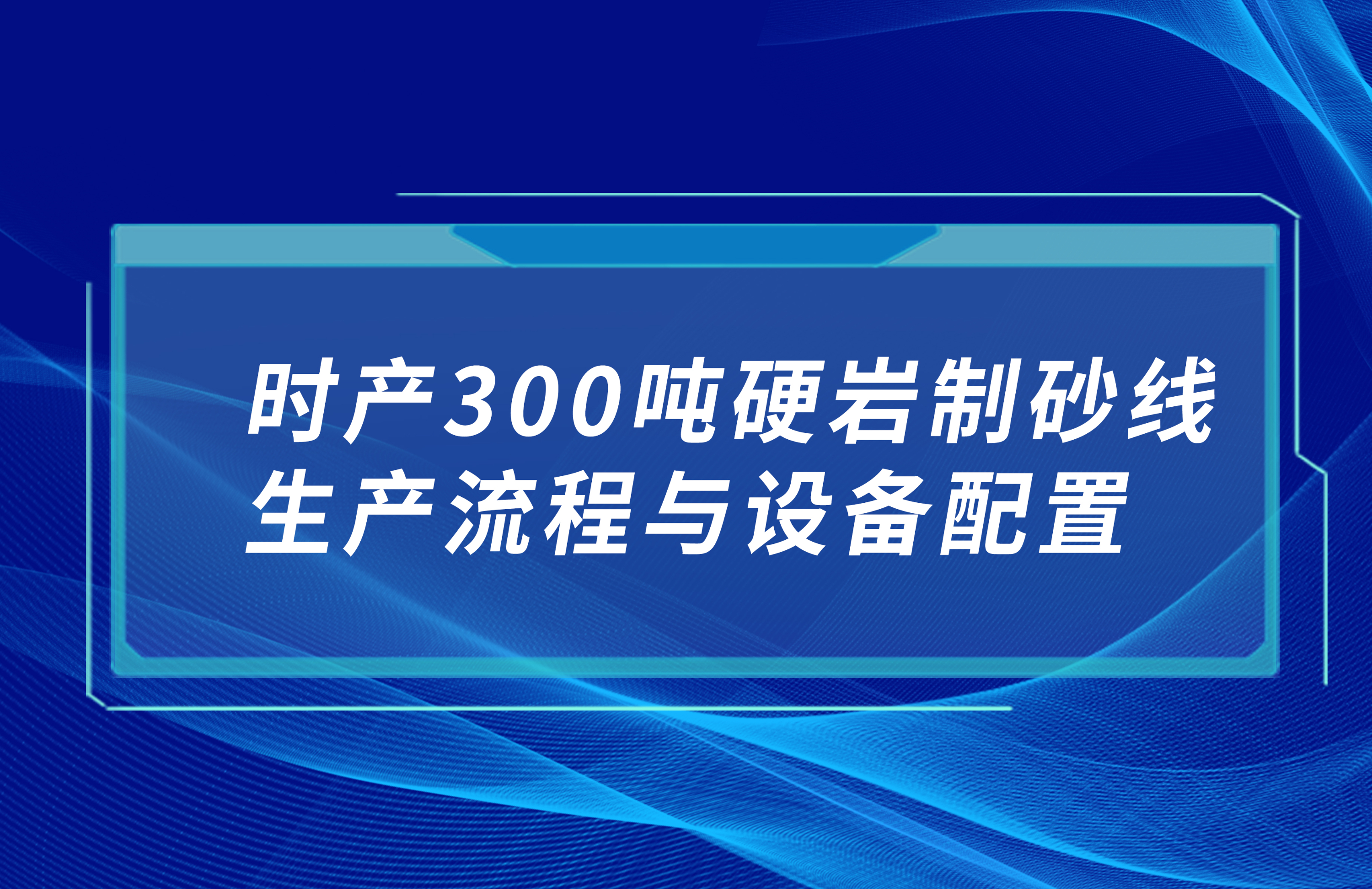 时产300硬岩制砂线生产流程与设备配置