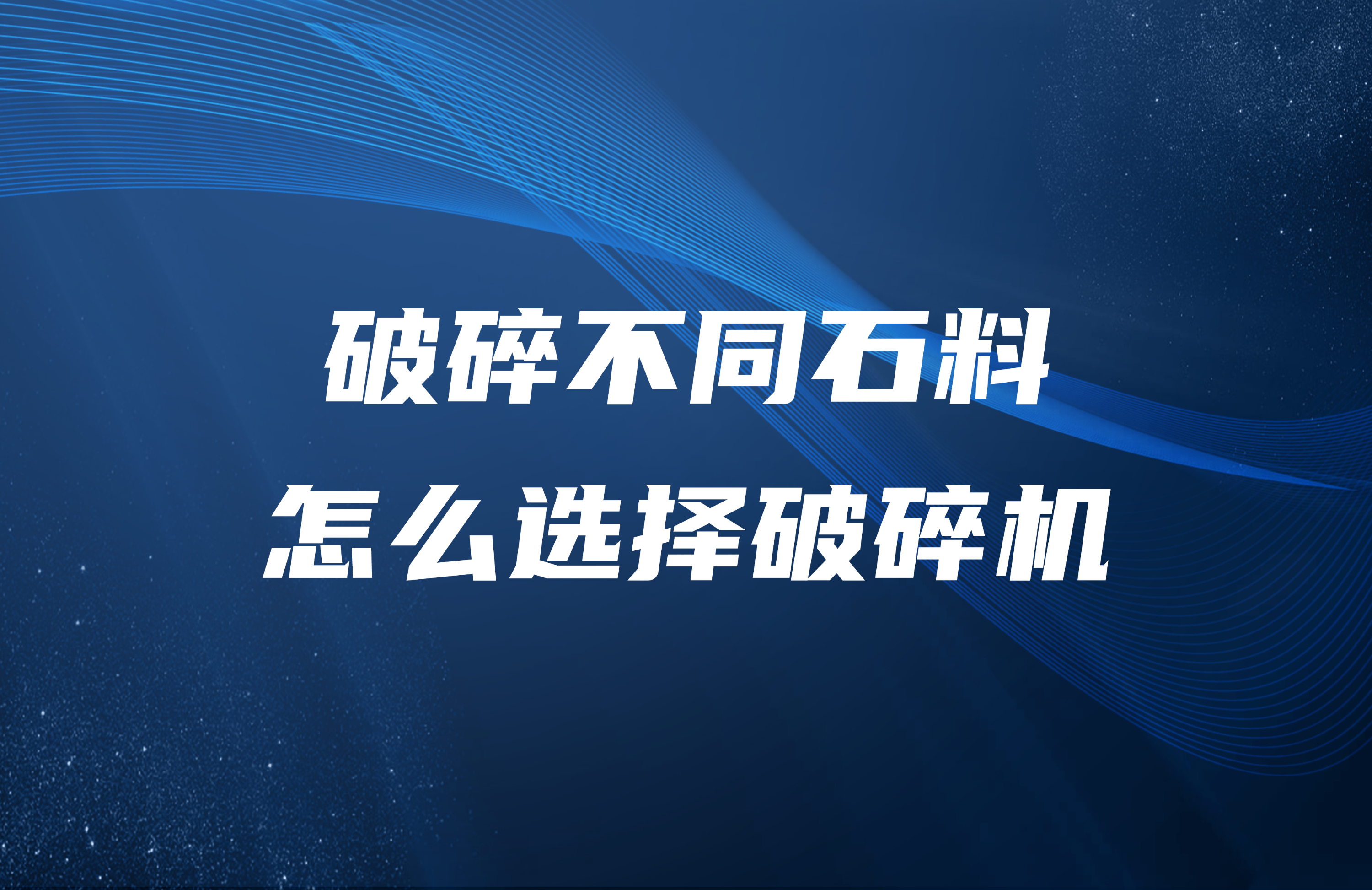 破碎不同石料怎么选择破碎机