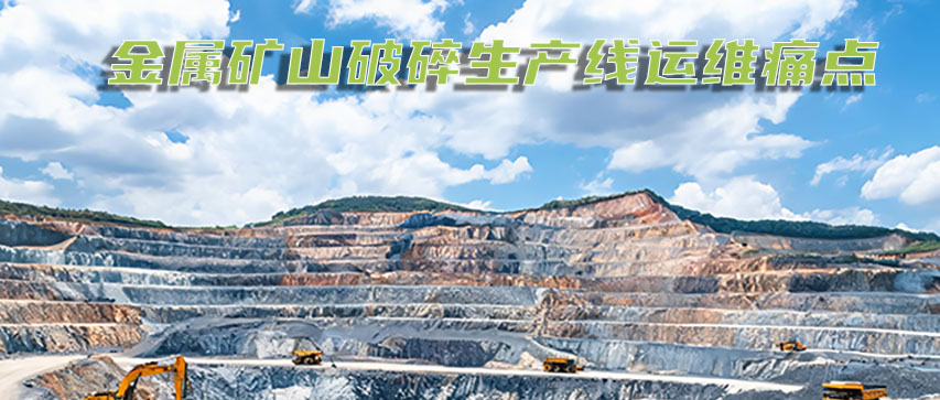 金属矿山破碎生产线运维痛点、智能化升级与全域工况适配方案